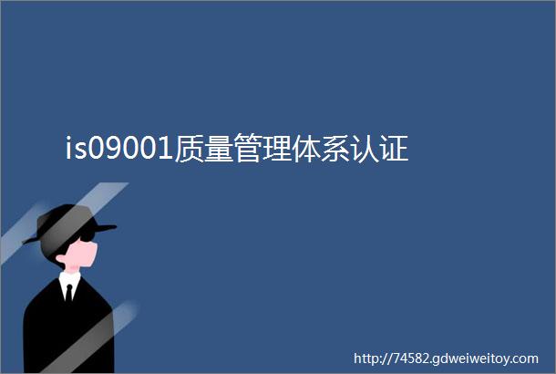 is09001质量管理体系认证